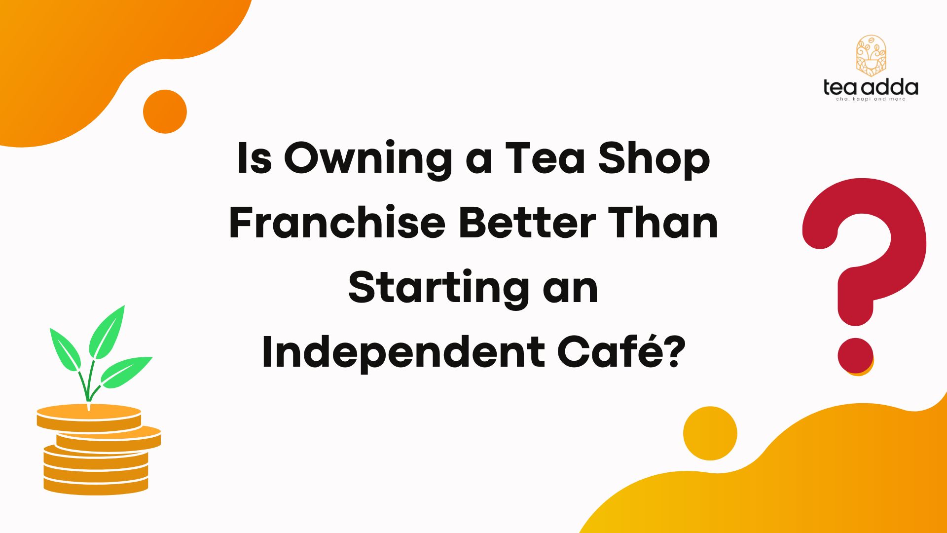 Is Owning a Tea Shop Franchise Better Than Starting an Independent Café?