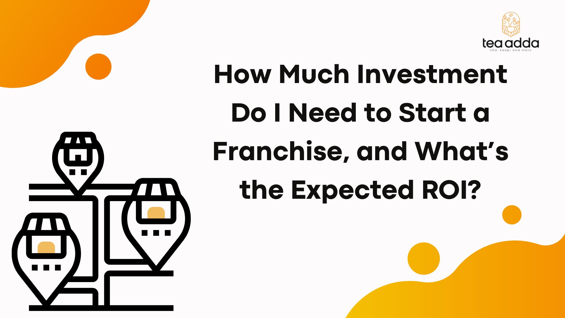 How Much Investment Do I Need to Start a Franchise, and What’s the Expected ROI?