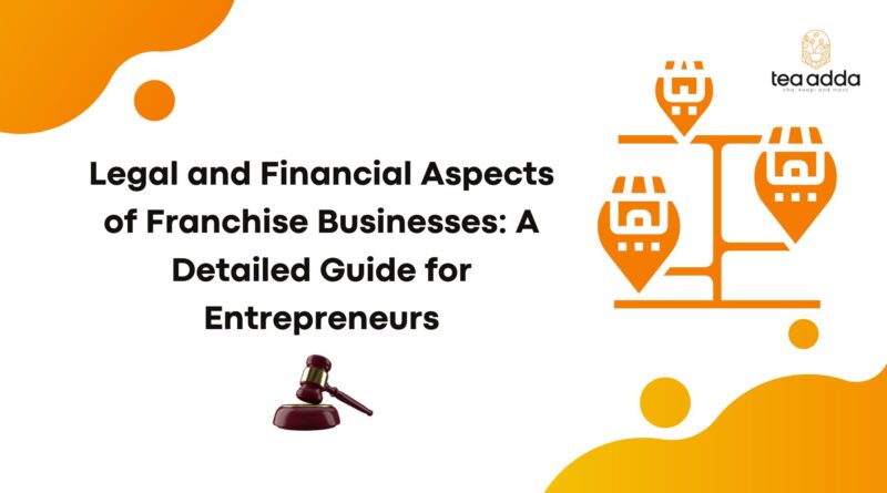 Legal and Financial Aspects of Franchise Businesses: A Detailed Guide for Entrepreneurs