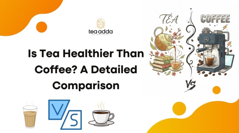 Is Tea Healthier Than Coffee? A Detailed Comparison