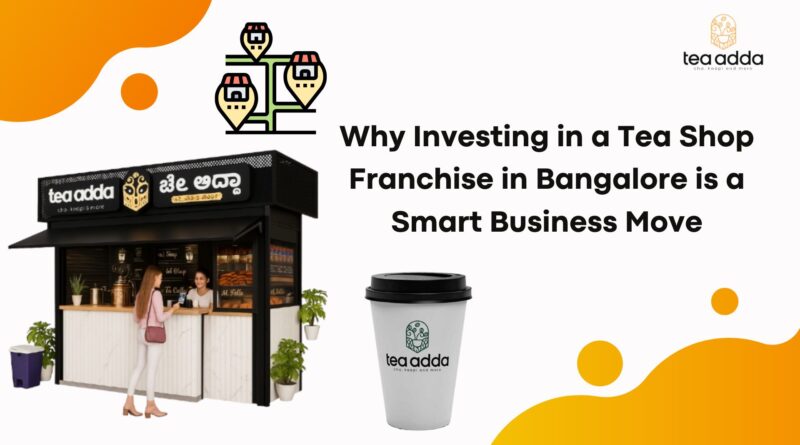 Why Investing in a Tea Shop Franchise in Bangalore is a Smart Business Move