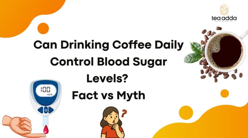 Can Drinking Coffee Daily Control Blood Sugar Levels? Fact vs Myth