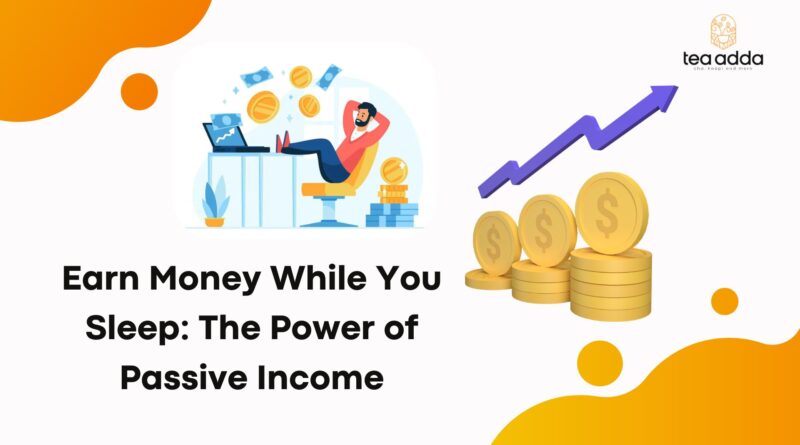 Earn Money While You Sleep: The Power of Passive Income