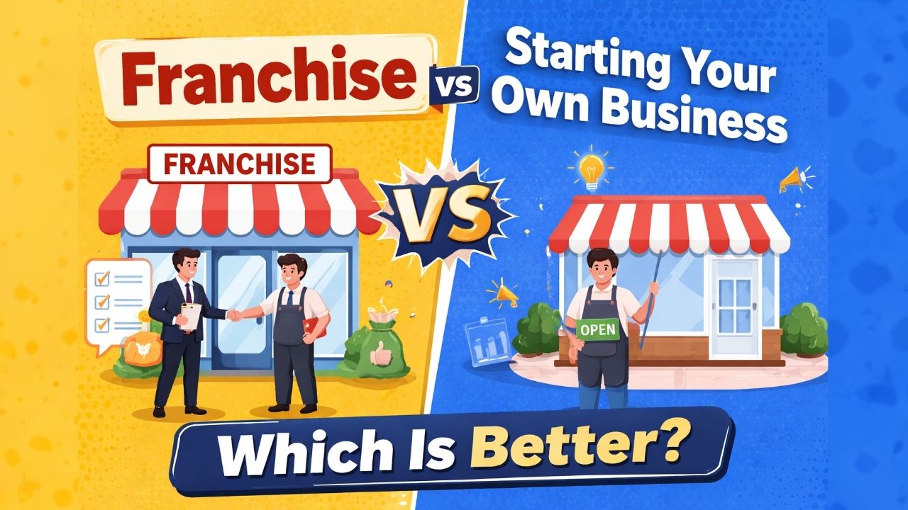 Franchise vs Starting Your Own Business: Which Is Better?