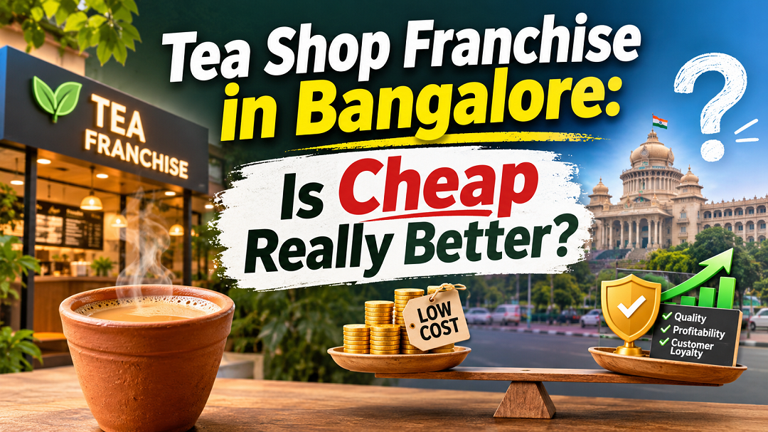 Tea Shop Franchise in Bangalore: Is Cheap Really Better?